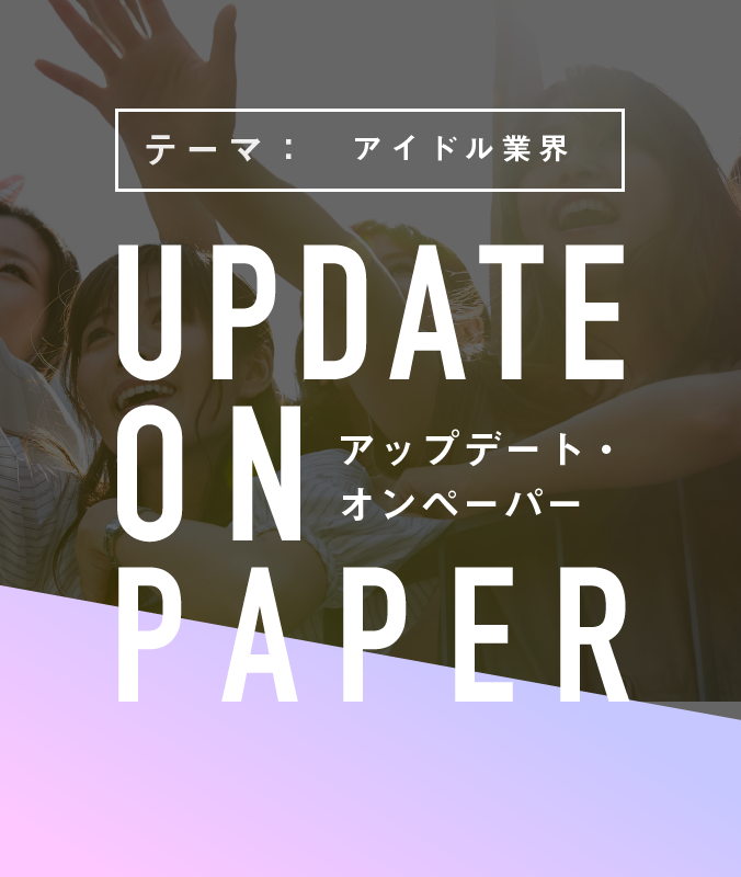 6/7（水）【UPDATE ON PAPER】テーマ：アイドル業界
